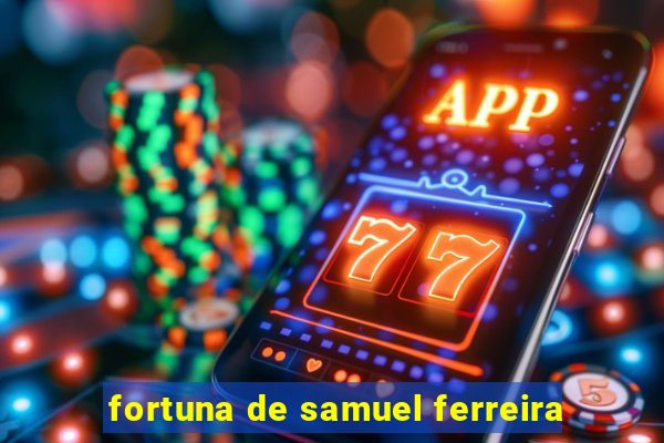 fortuna de samuel ferreira